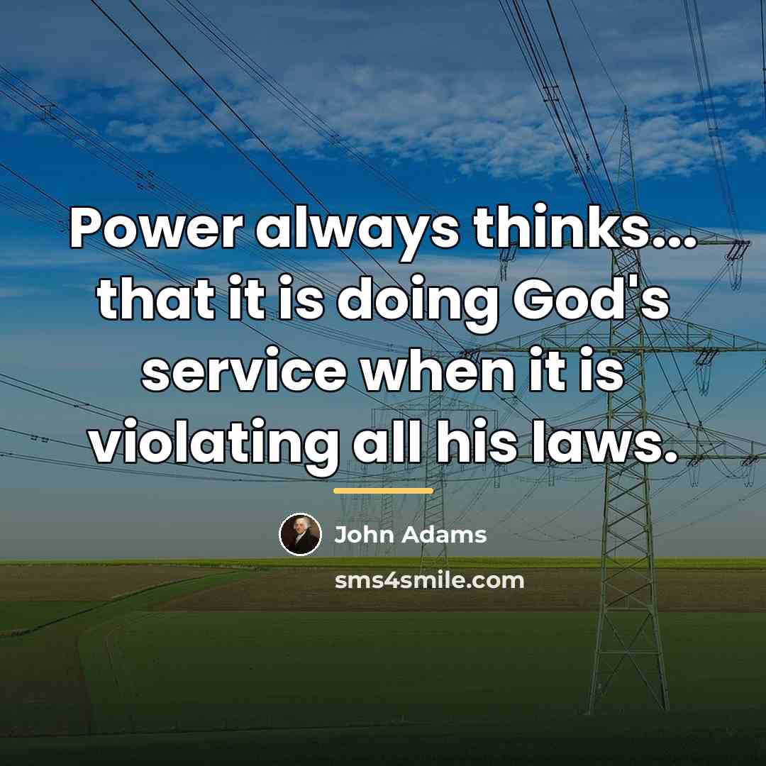 “Power always thinks... that it is doing God's service when…” quote by John Adams