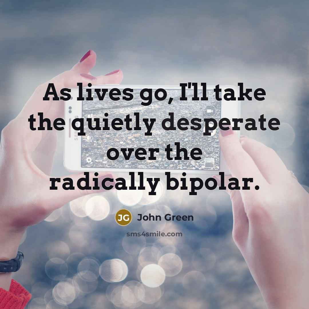 “As lives go, I'll take the quietly desperate over the…” quote by John Green