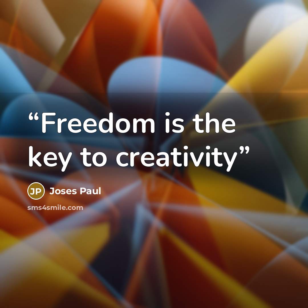 “Freedom is the key to creativity” quote by Joses Paul