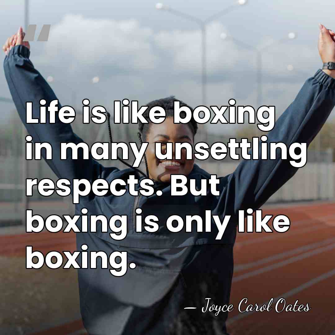 Life is like boxing in many unsettling respects. But boxing is only&hellip; - Joyce Carol Oates
