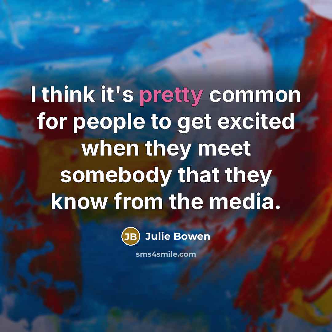 “I think it's pretty common for people to get excited…” quote by Julie Bowen