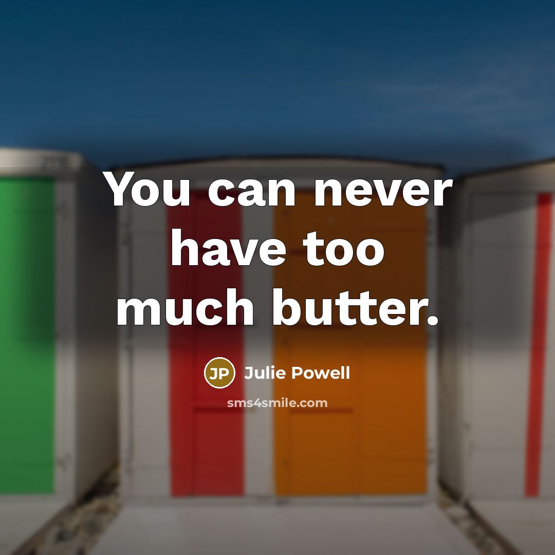 “You can never have too much butter.…” quote by Julie Powell