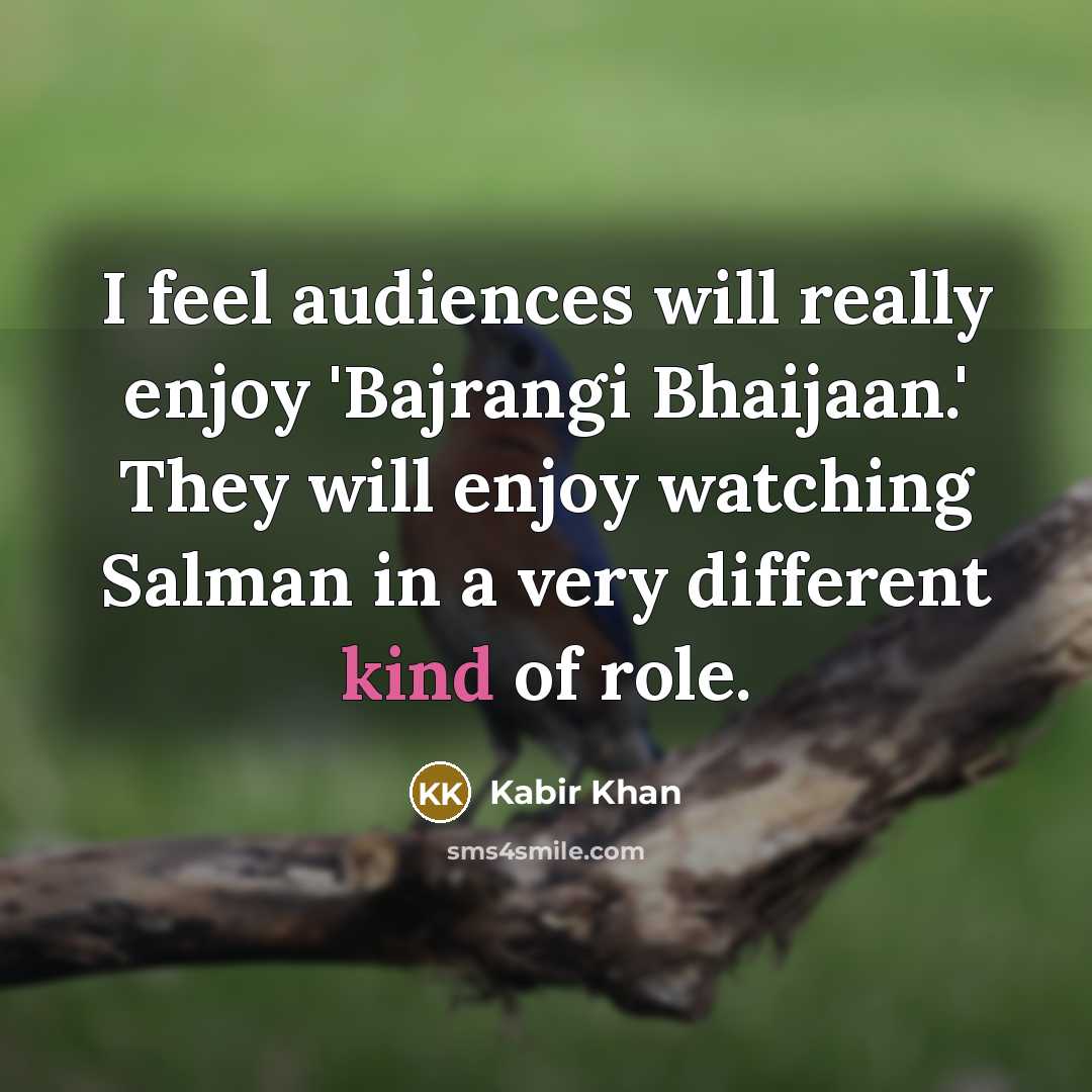 “I feel audiences will really enjoy 'Bajrangi Bhaijaan.' They will enjoy watching Salman in a very different kind of role.” quote by Kabir Khan