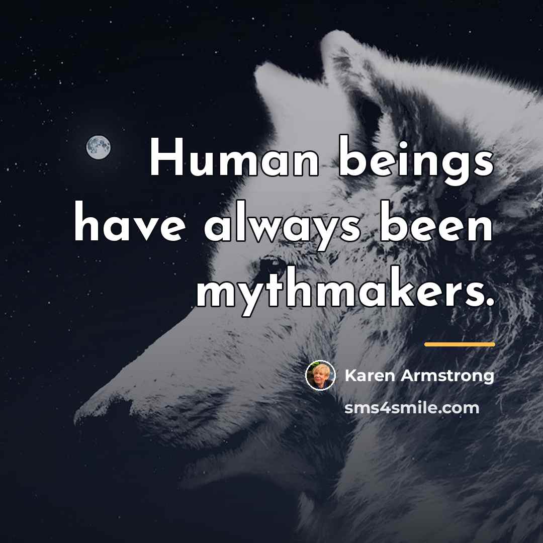 “Human beings have always been mythmakers.…” quote by Karen Armstrong