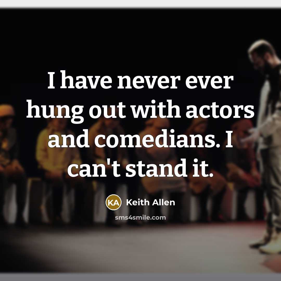 “I have never ever hung out with actors and comedians.…” quote by Keith Allen