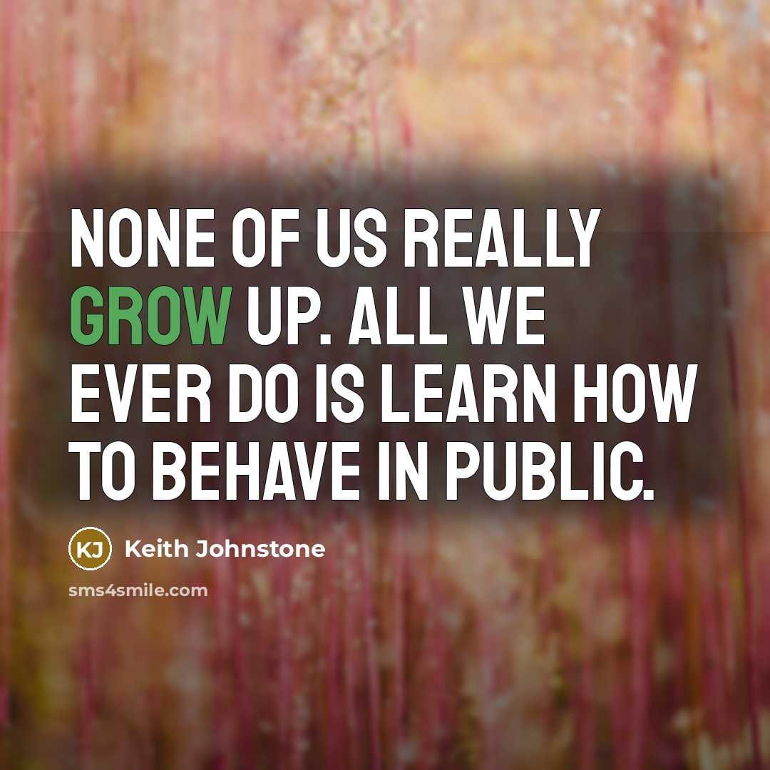 “None of us really grow up. All we ever do…” quote by Keith Johnstone