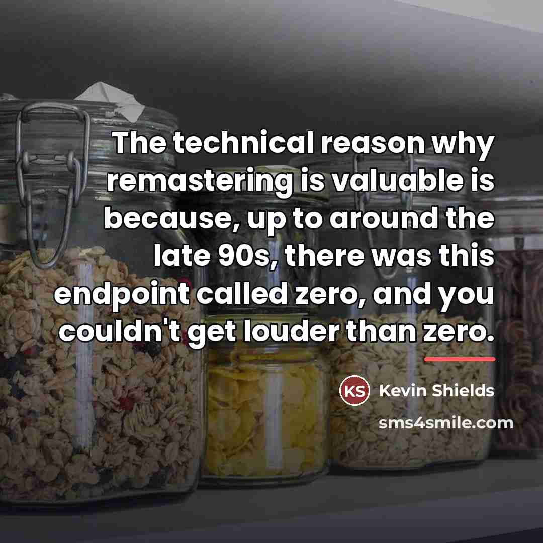 “The technical reason why remastering is valuable is because, up…” quote by Kevin Shields