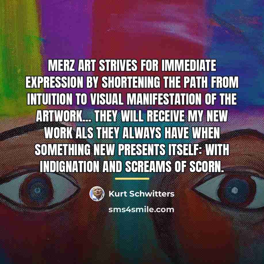 “Merz art strives for immediate expression by shortening the path…” quote by Kurt Schwitters