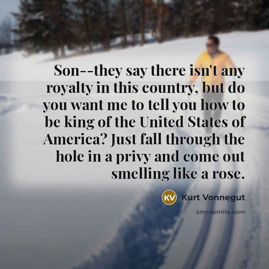 “Son--they say there isn't any royalty in this country, but…” quote by Kurt Vonnegut