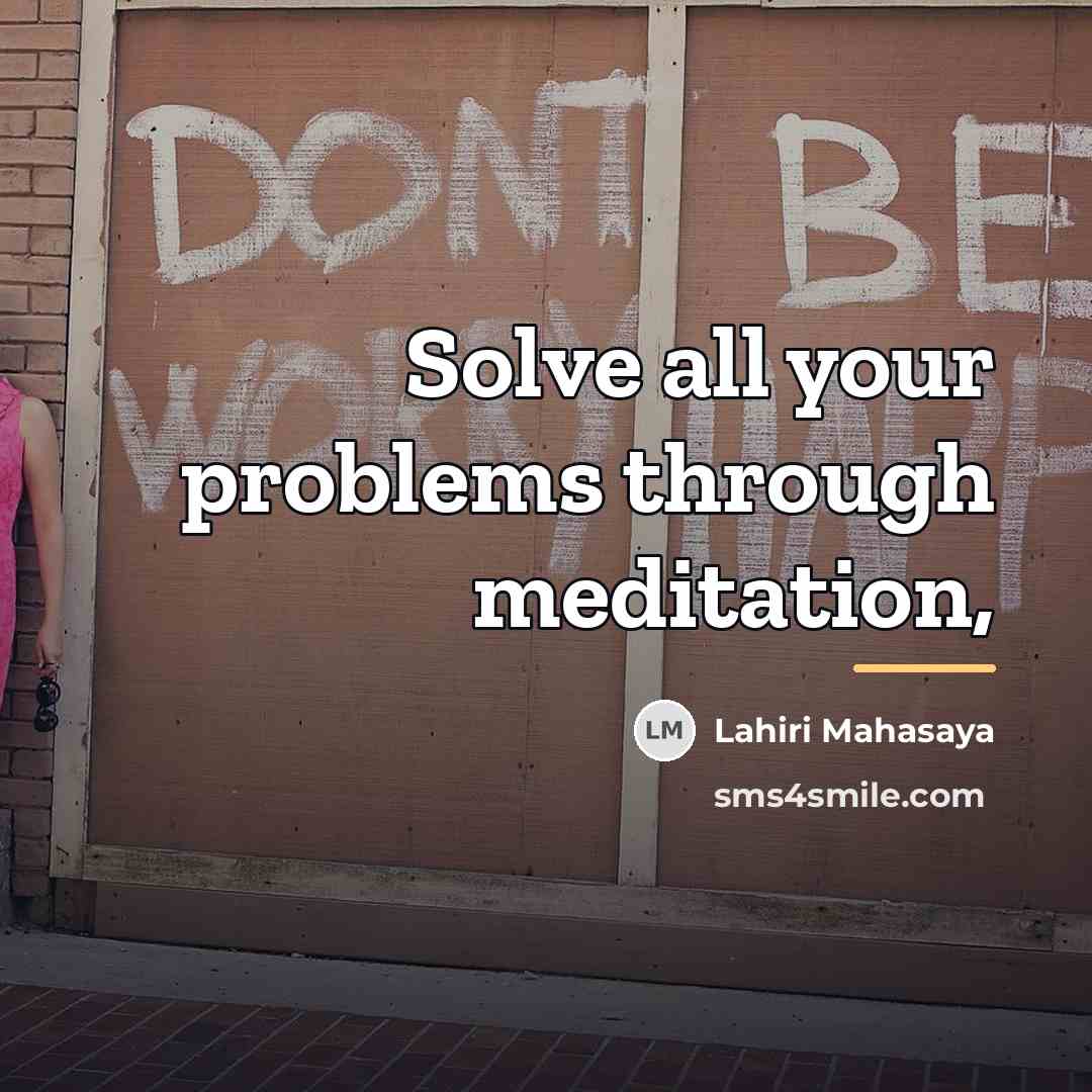 “Solve all your problems through meditation,…” quote by Lahiri Mahasaya