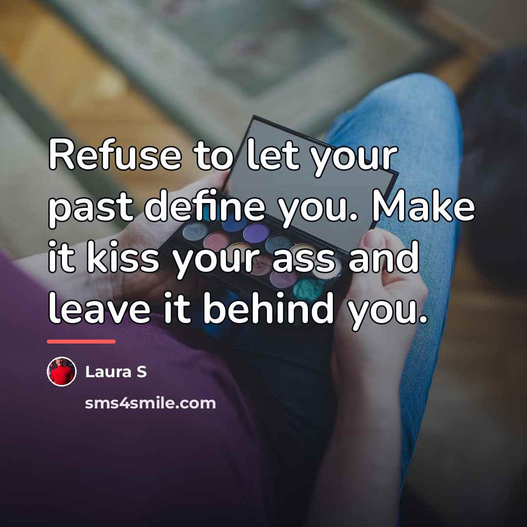 “Refuse to let your past define you. Make it kiss…” quote by Laura S