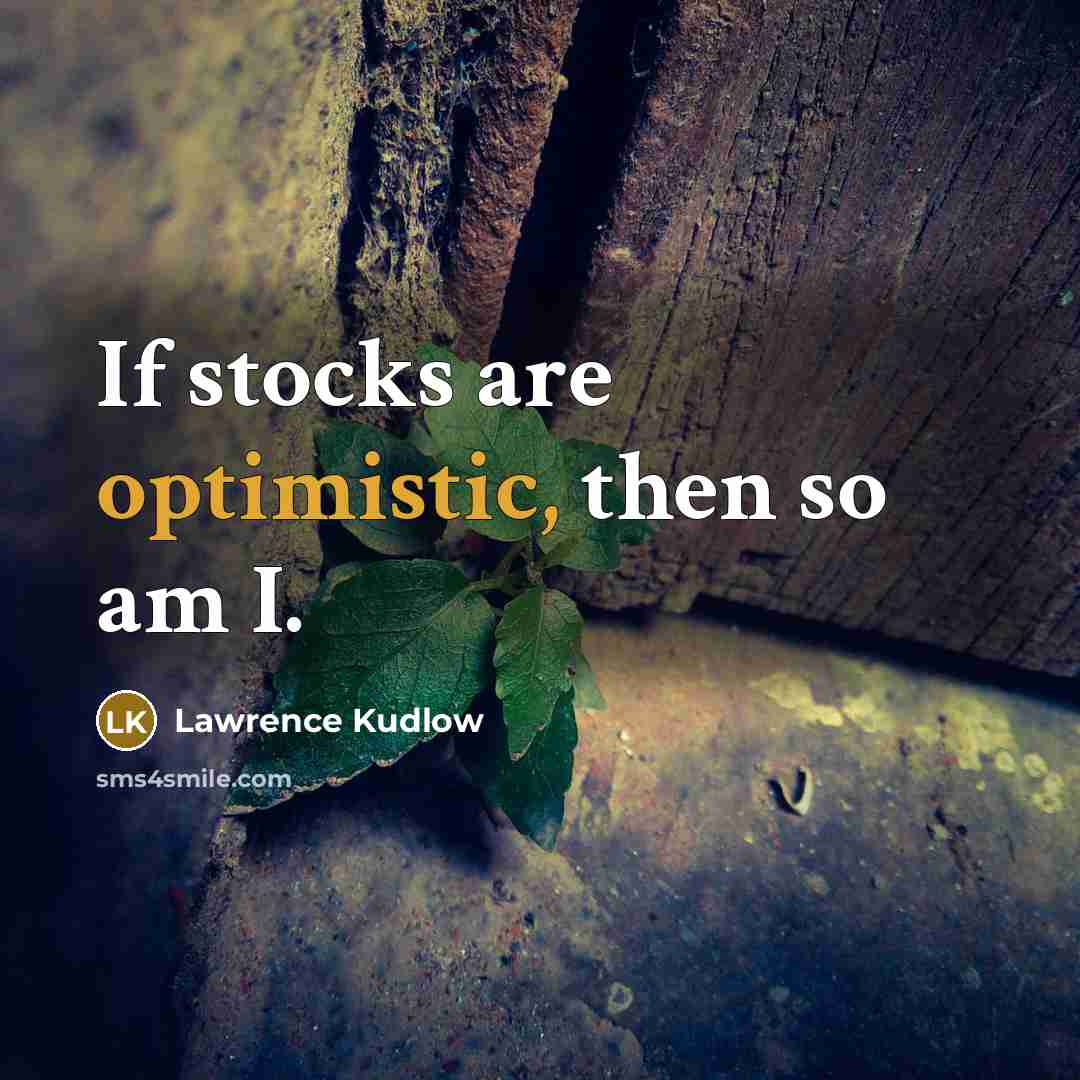 “If stocks are optimistic, then so am I.…” quote by Lawrence Kudlow