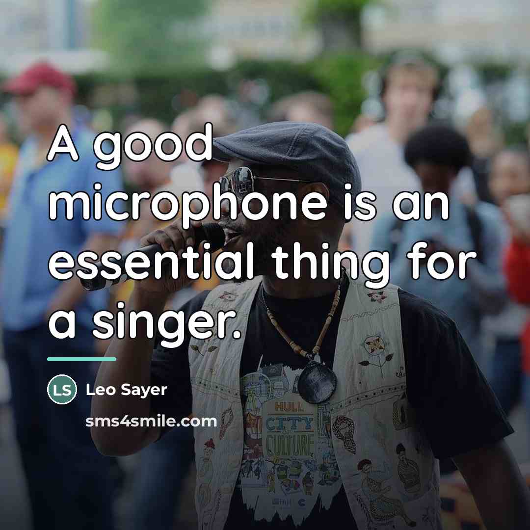 “A good microphone is an essential thing for a singer.…” quote by Leo Sayer
