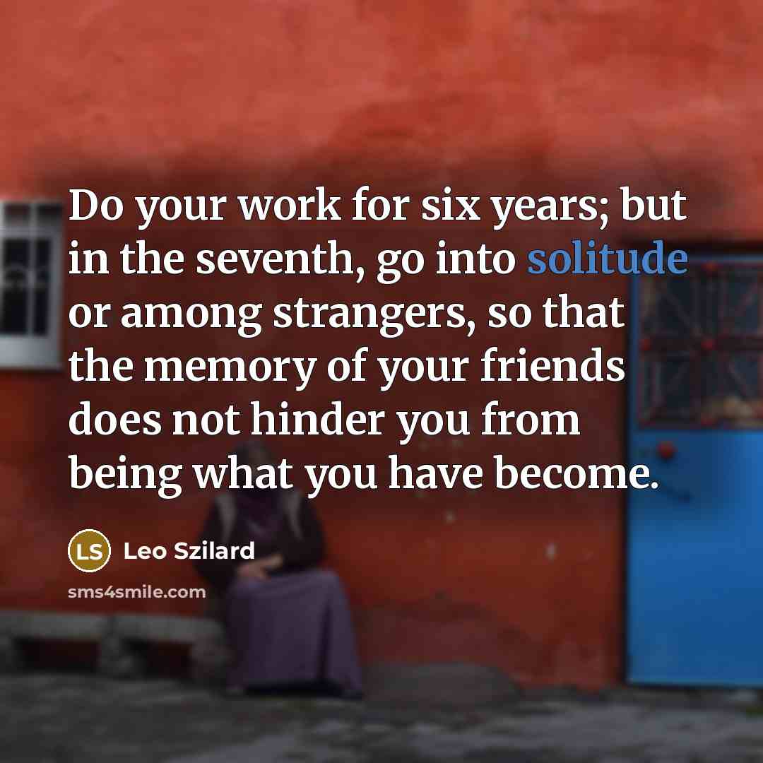 “Do your work for six years; but in the seventh,…” quote by Leo Szilard