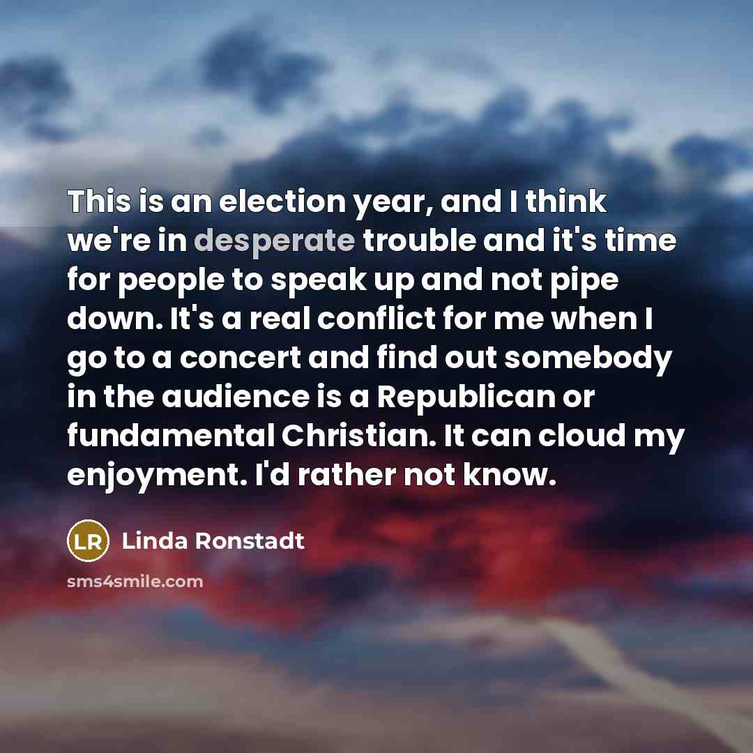 “This is an election year, and I think we're in…” quote by Linda Ronstadt