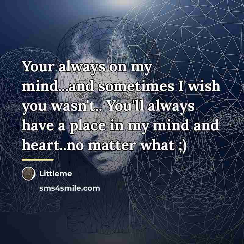 “Your always on my mind...and sometimes I wish you wasn't..…” quote by Littleme