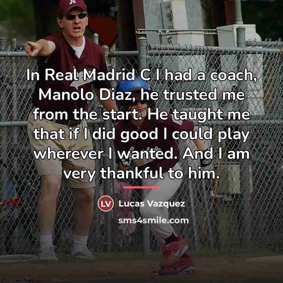 “In Real Madrid C I had a coach, Manolo Diaz,…” quote by Lucas Vazquez