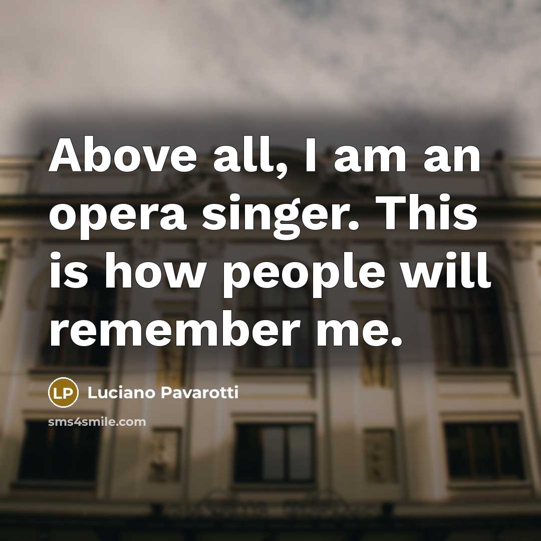 “Above all, I am an opera singer. This is how…” quote by Luciano Pavarotti