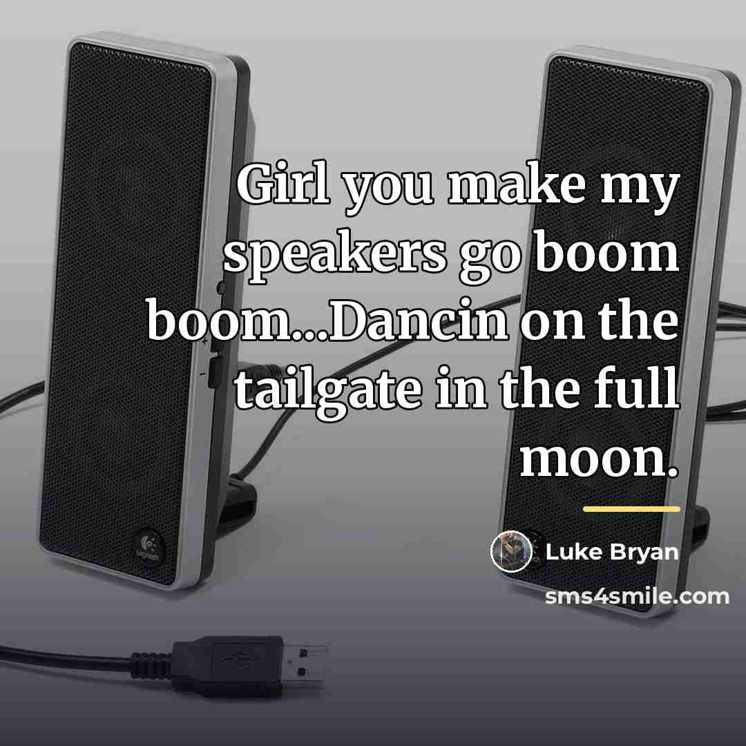 “Girl you make my speakers go boom boom...Dancin on the…” quote by Luke Bryan