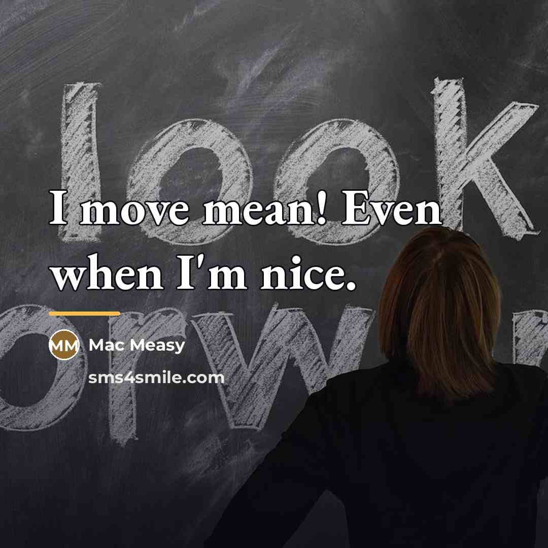 “I move mean! Even when I'm nice.…” quote by Mac Measy