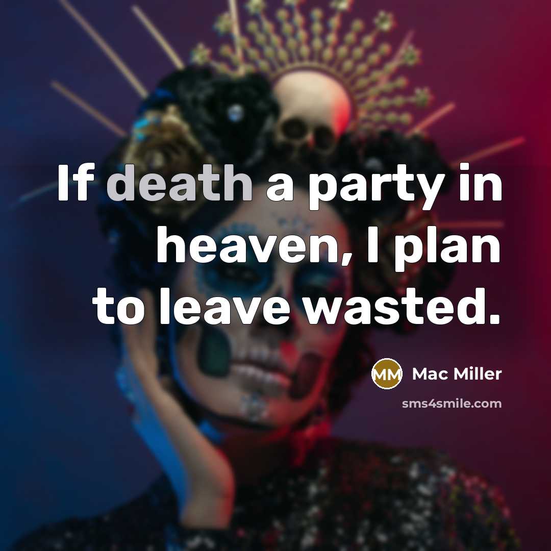 “If death a party in heaven, I plan to leave…” quote by Mac Miller