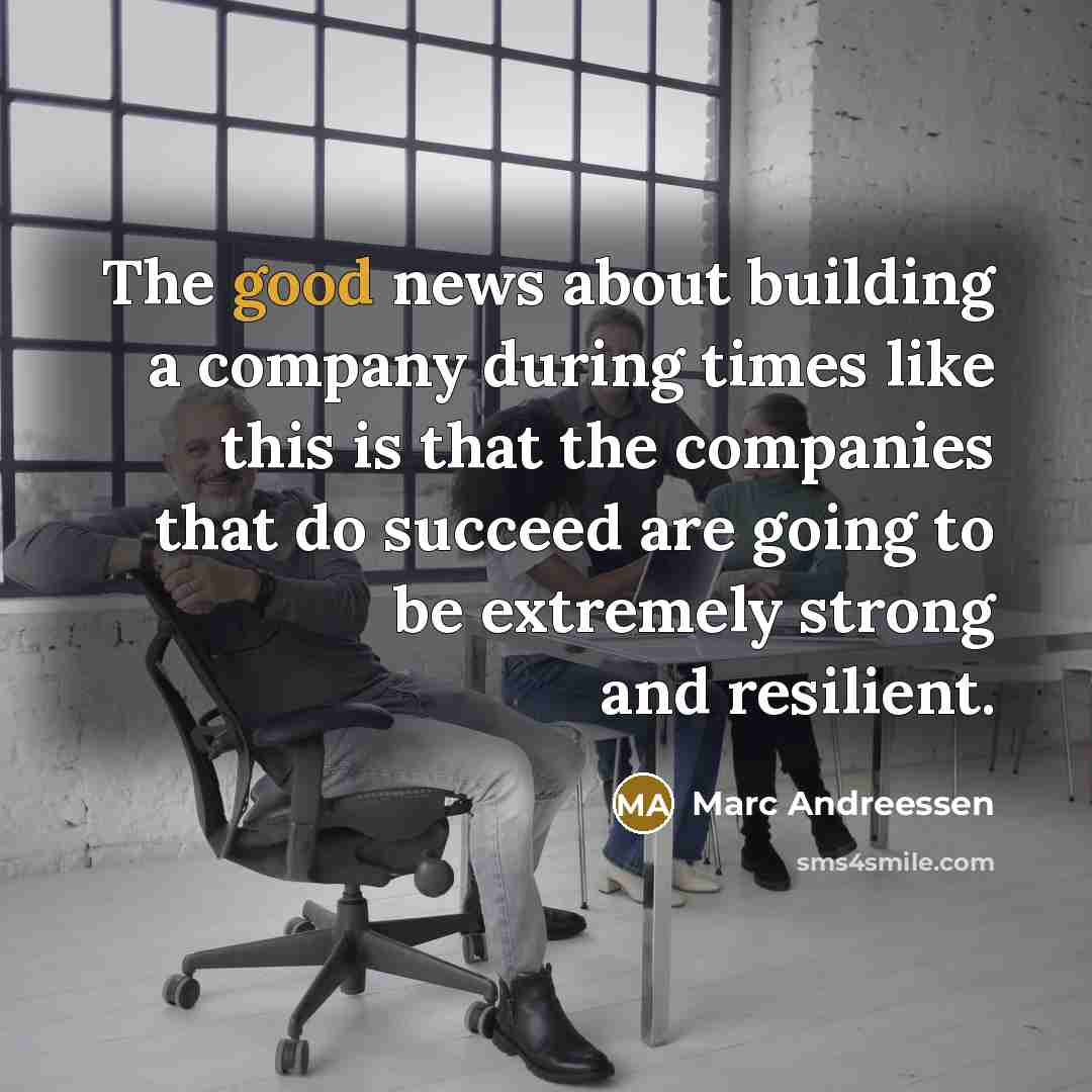“The good news about building a company during times like…” quote by Marc Andreessen