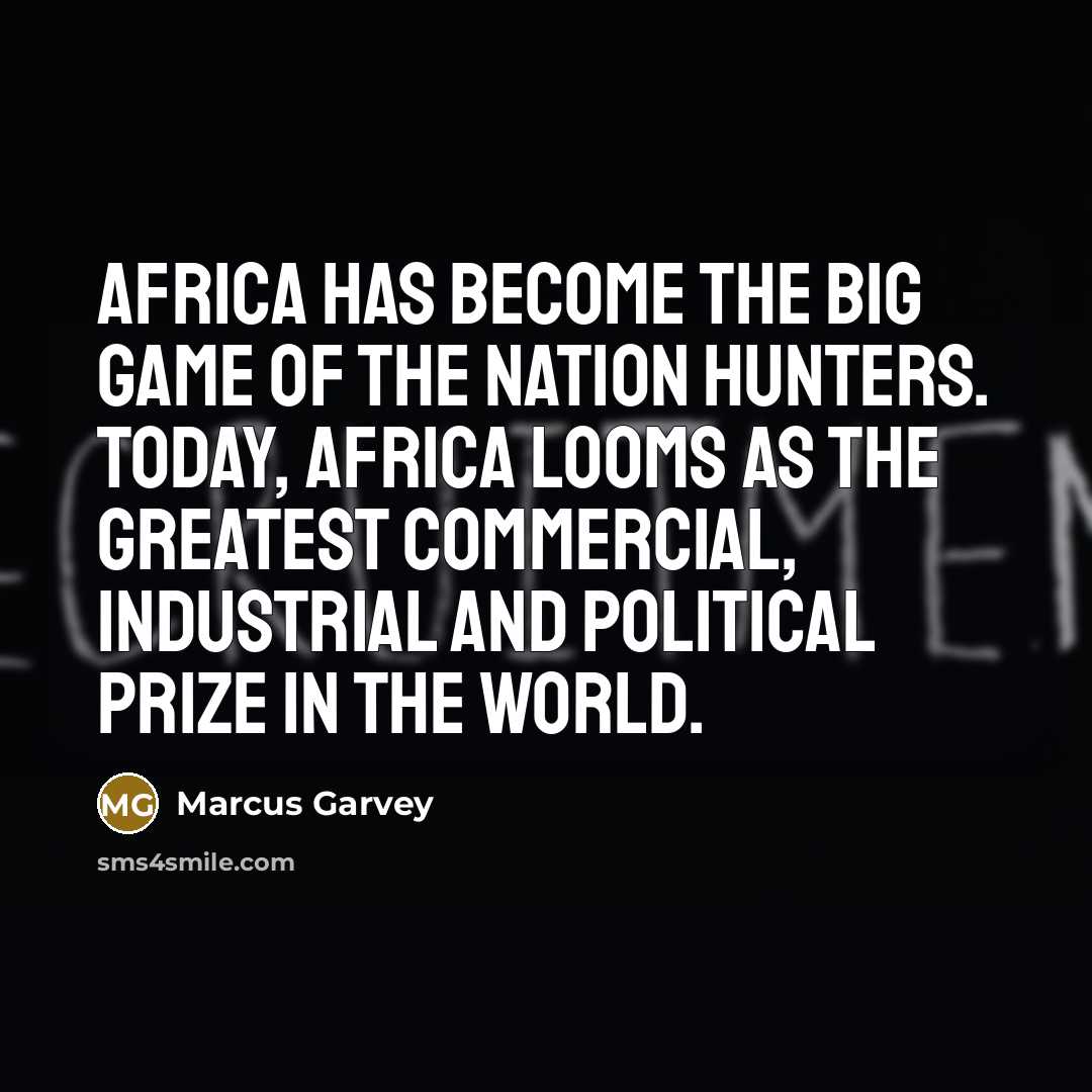 “Africa has become the big game of the nation hunters.…” quote by Marcus Garvey