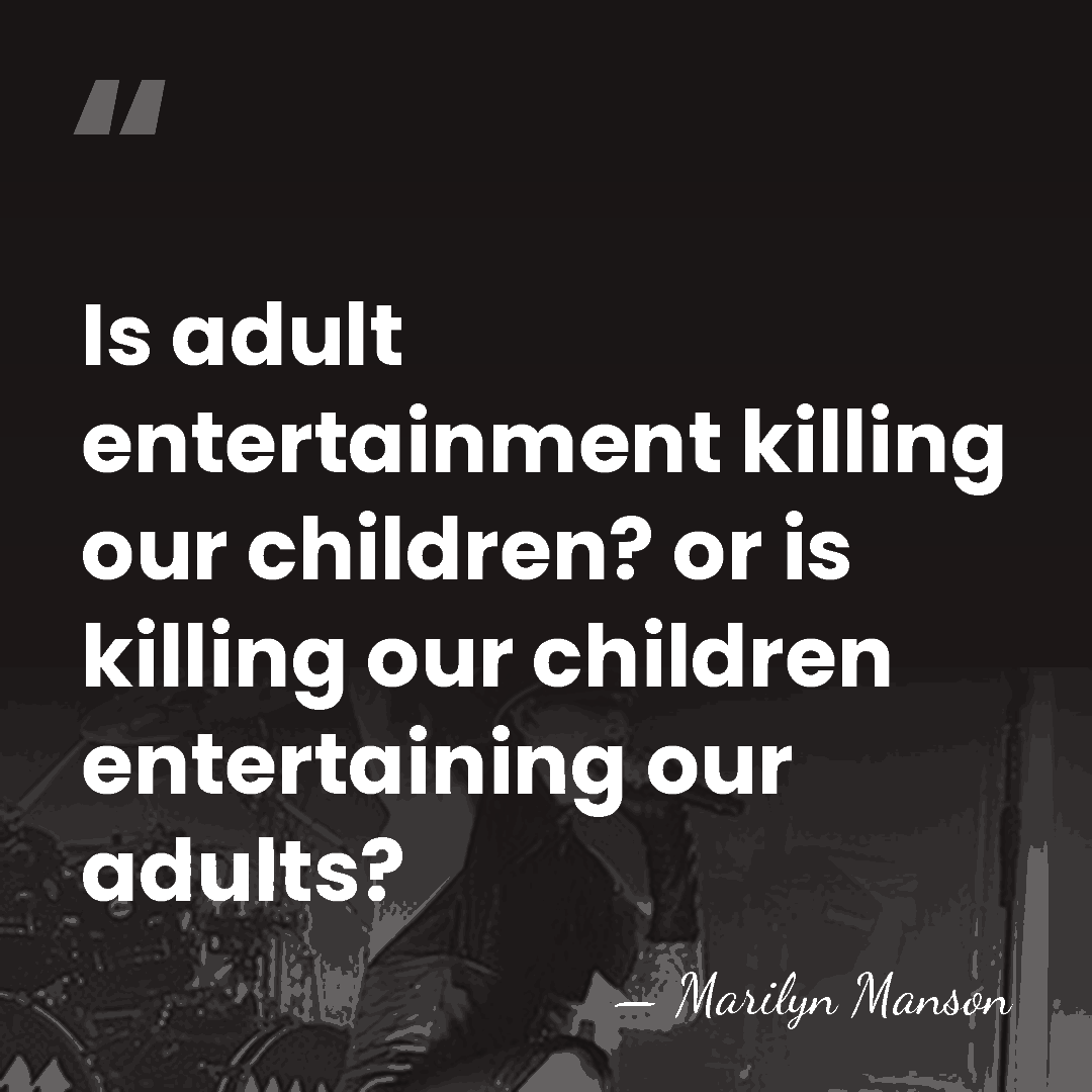 Is adult entertainment killing our children? or is killing our children entertaining&hellip; - Marilyn Manson