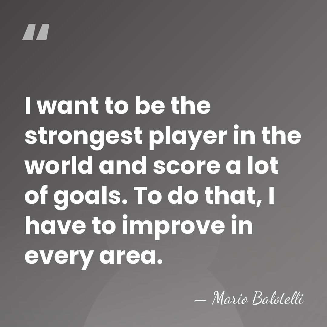 I want to be the strongest player in the world and score&hellip; - Mario Balotelli
