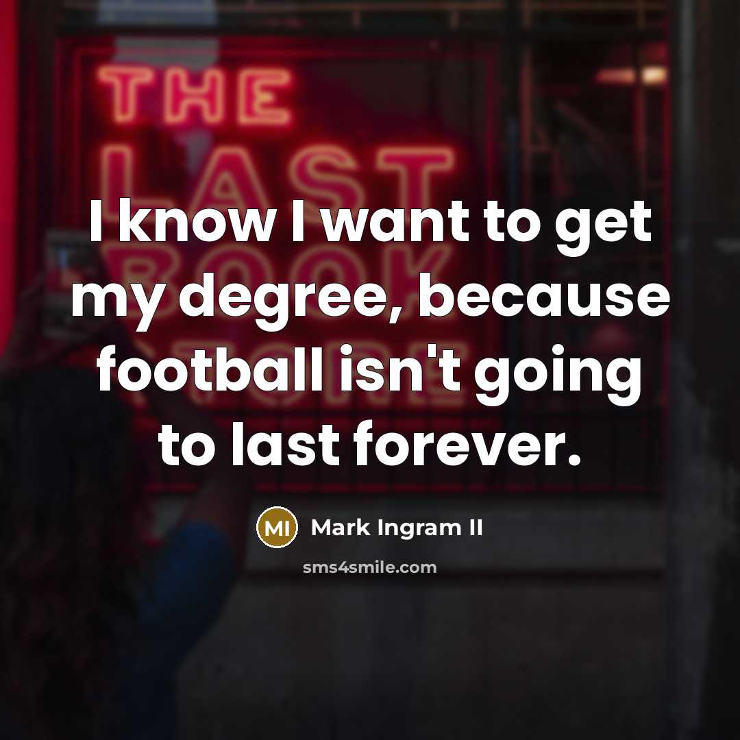 “I know I want to get my degree, because football…” quote by Mark Ingram II