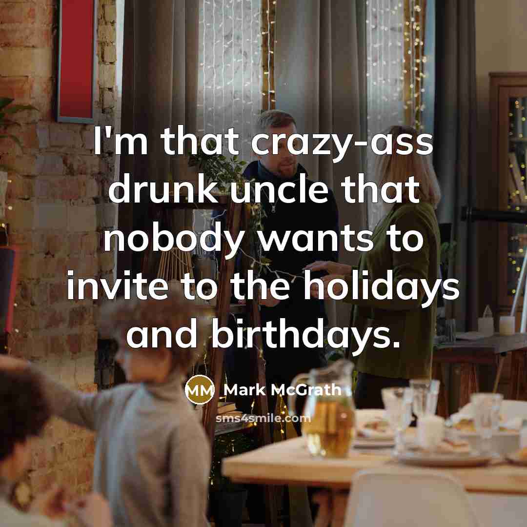 “I'm that crazy-ass drunk uncle that nobody wants to invite…” quote by Mark McGrath