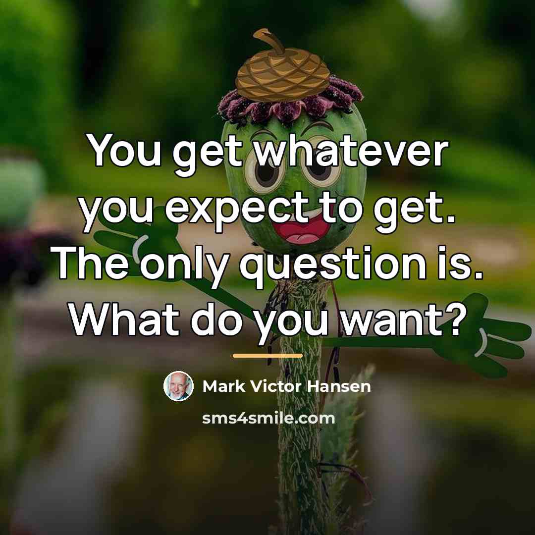 “You get whatever you expect to get. The only question…” quote by Mark Victor Hansen