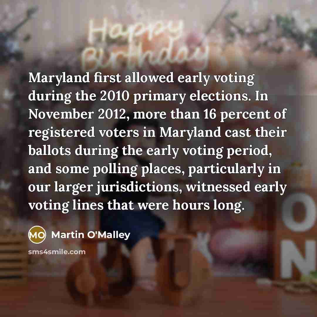 “Maryland first allowed early voting during the 2010 primary elections.…” quote by Martin O'Malley