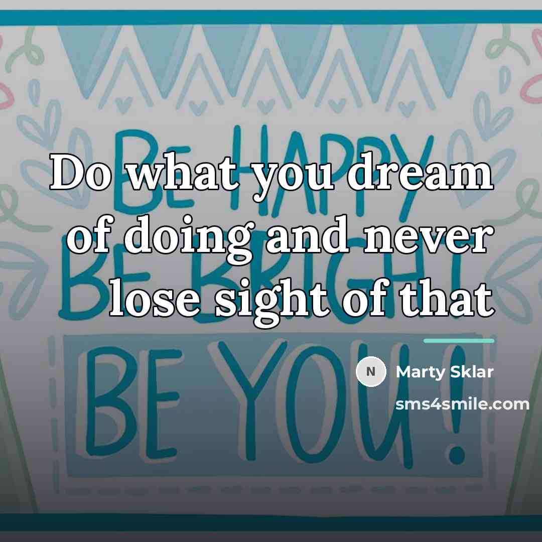 “Do what you dream of doing and never lose sight…” quote by Marty Sklar