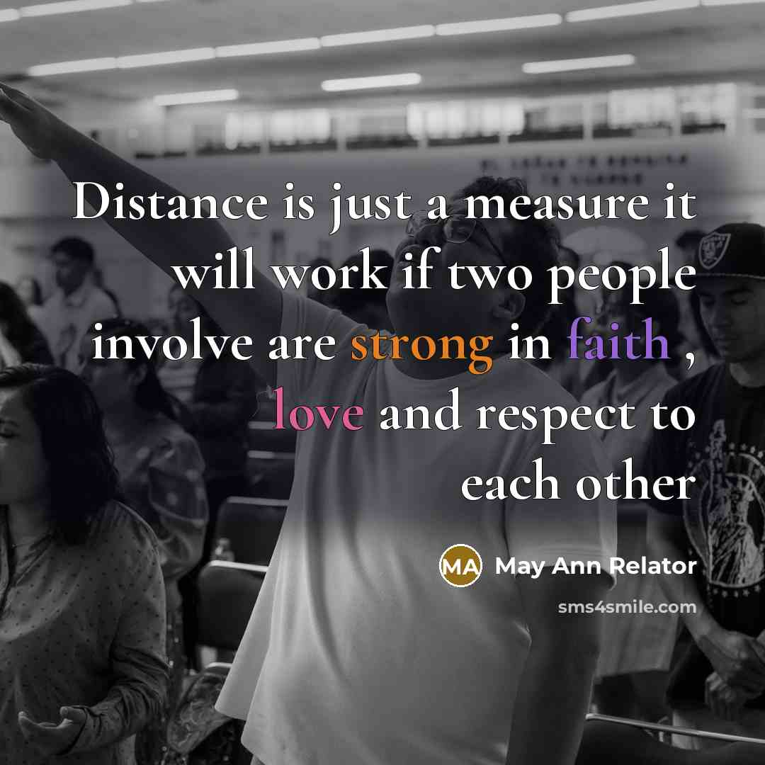“Distance is just a measure it will work if two people involve are strong in faith , love and respect to each other” quote by May Ann Relator
