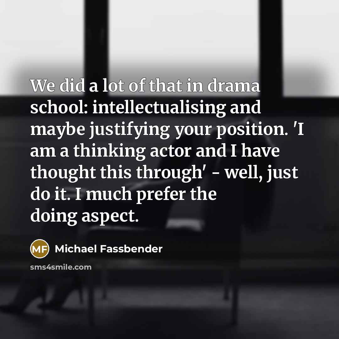 “We did a lot of that in drama school: intellectualising…” quote by Michael Fassbender