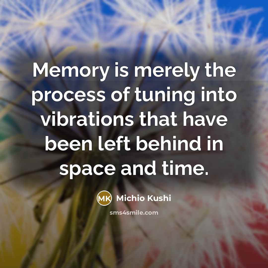 “Memory is merely the process of tuning into vibrations that…” quote by Michio Kushi