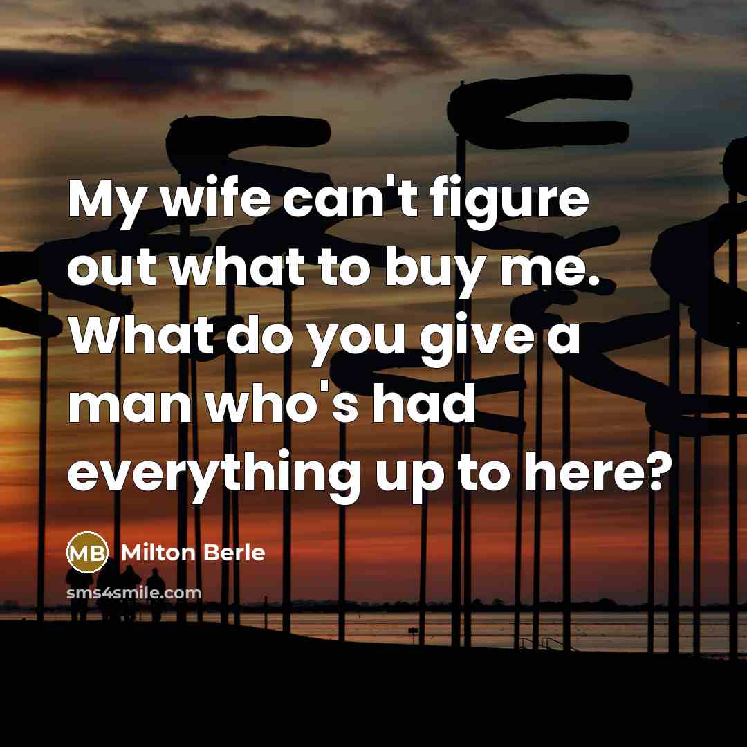“My wife can't figure out what to buy me. What…” quote by Milton Berle