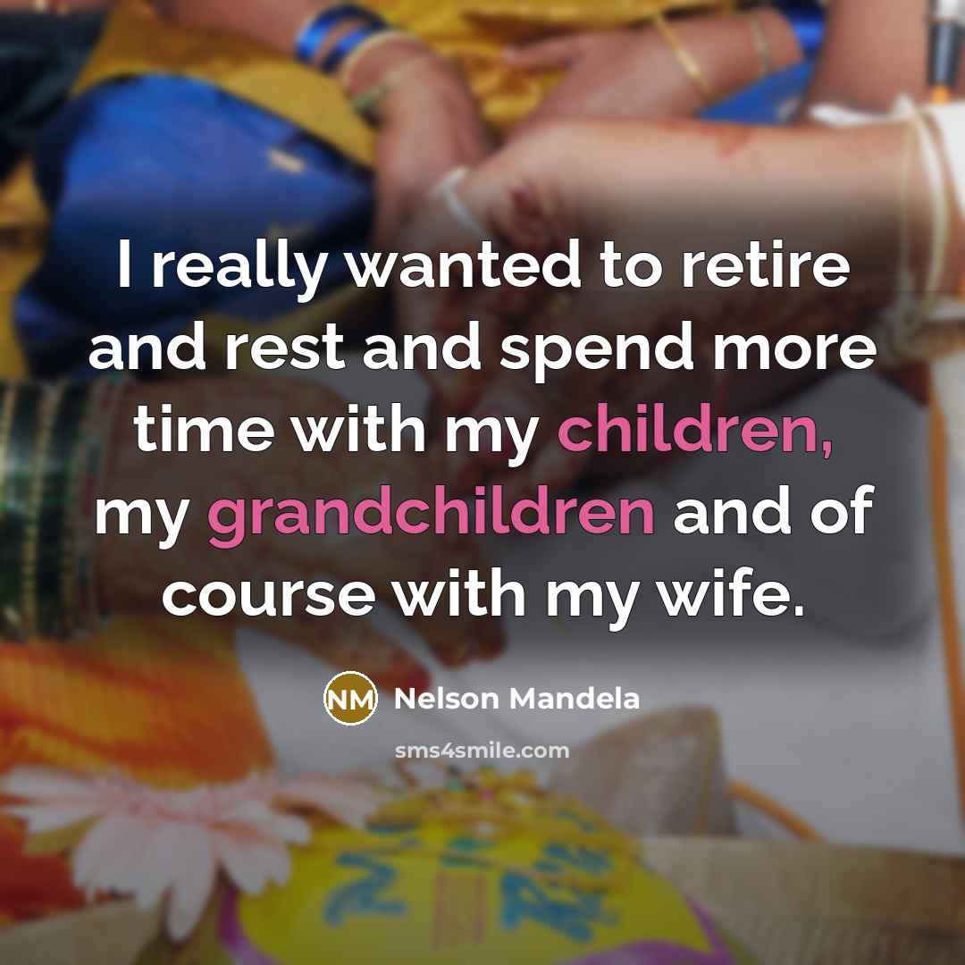 “I really wanted to retire and rest and spend more…” quote by Nelson Mandela