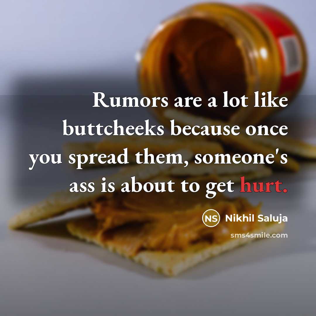 “Rumors are a lot like buttcheeks because once you spread…” quote by Nikhil Saluja