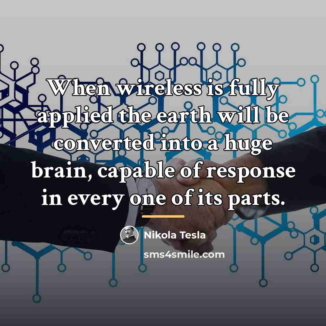 “When wireless is fully applied the earth will be converted…” quote by Nikola Tesla