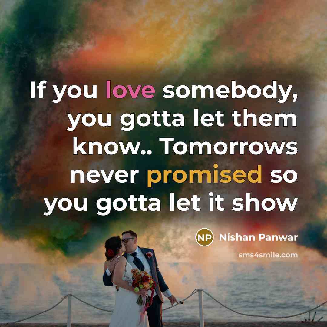 “If you love somebody, you gotta let them know.. Tomorrows…” quote by Nishan Panwar