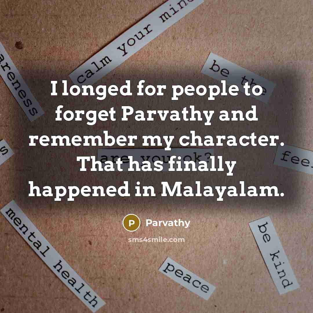 “I longed for people to forget Parvathy and remember my…” quote by Parvathy