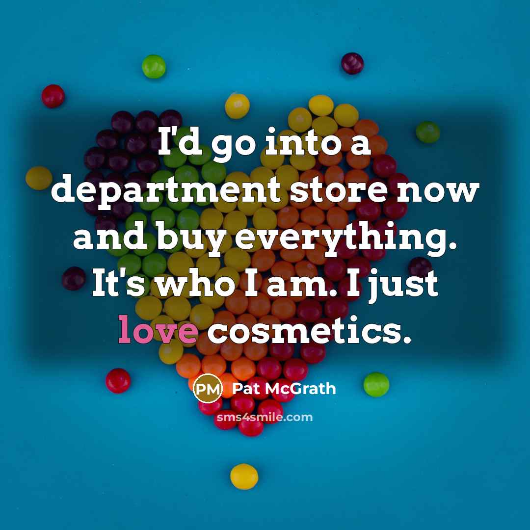 “I'd go into a department store now and buy everything.…” quote by Pat McGrath