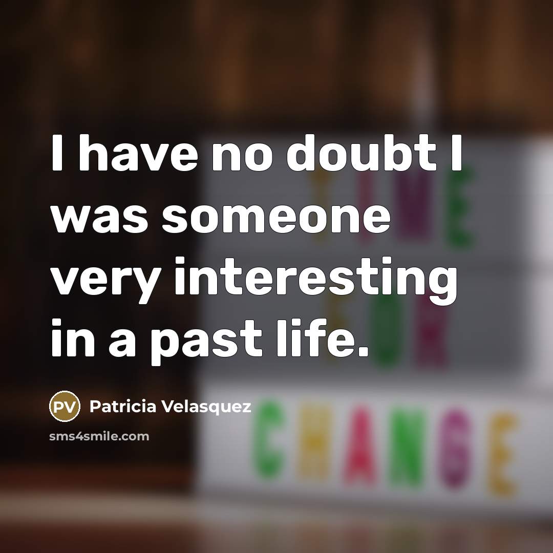 “I have no doubt I was someone very interesting in…” quote by Patricia Velasquez