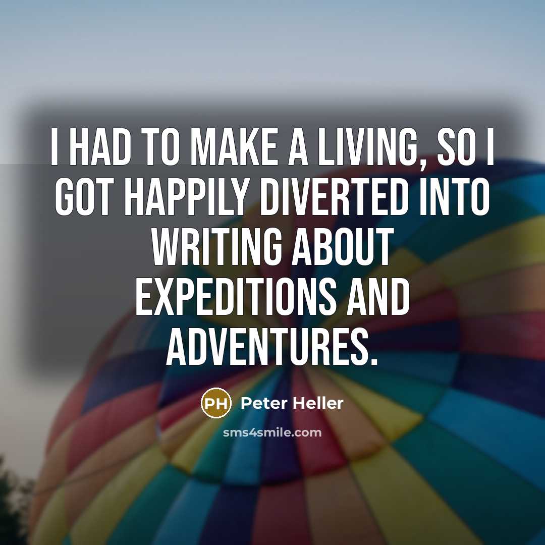 “I had to make a living, so I got happily…” quote by Peter Heller