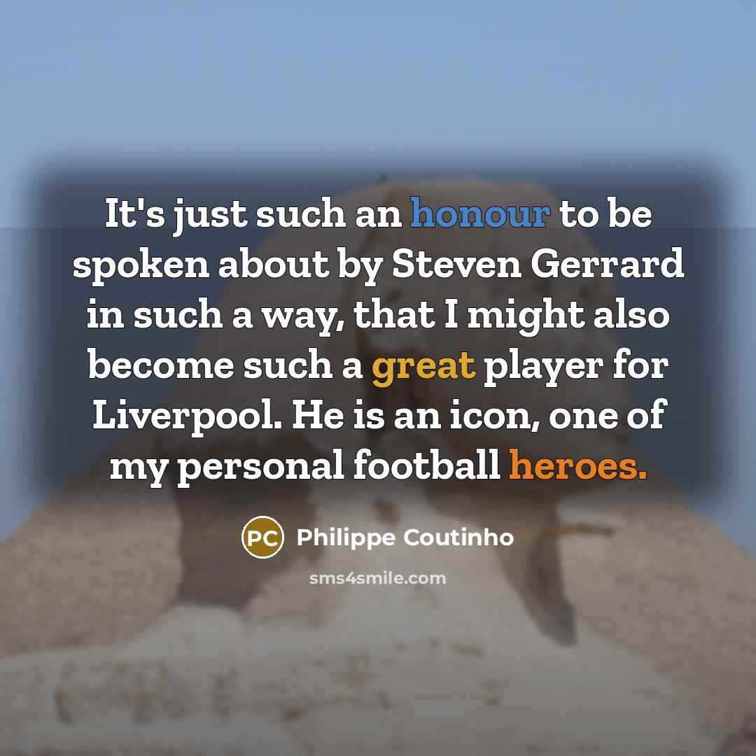 “It's just such an honour to be spoken about by…” quote by Philippe Coutinho