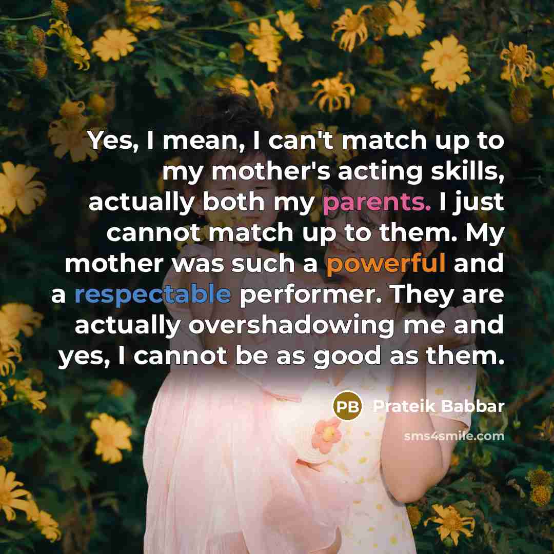 “Yes, I mean, I can't match up to my mother's…” quote by Prateik Babbar
