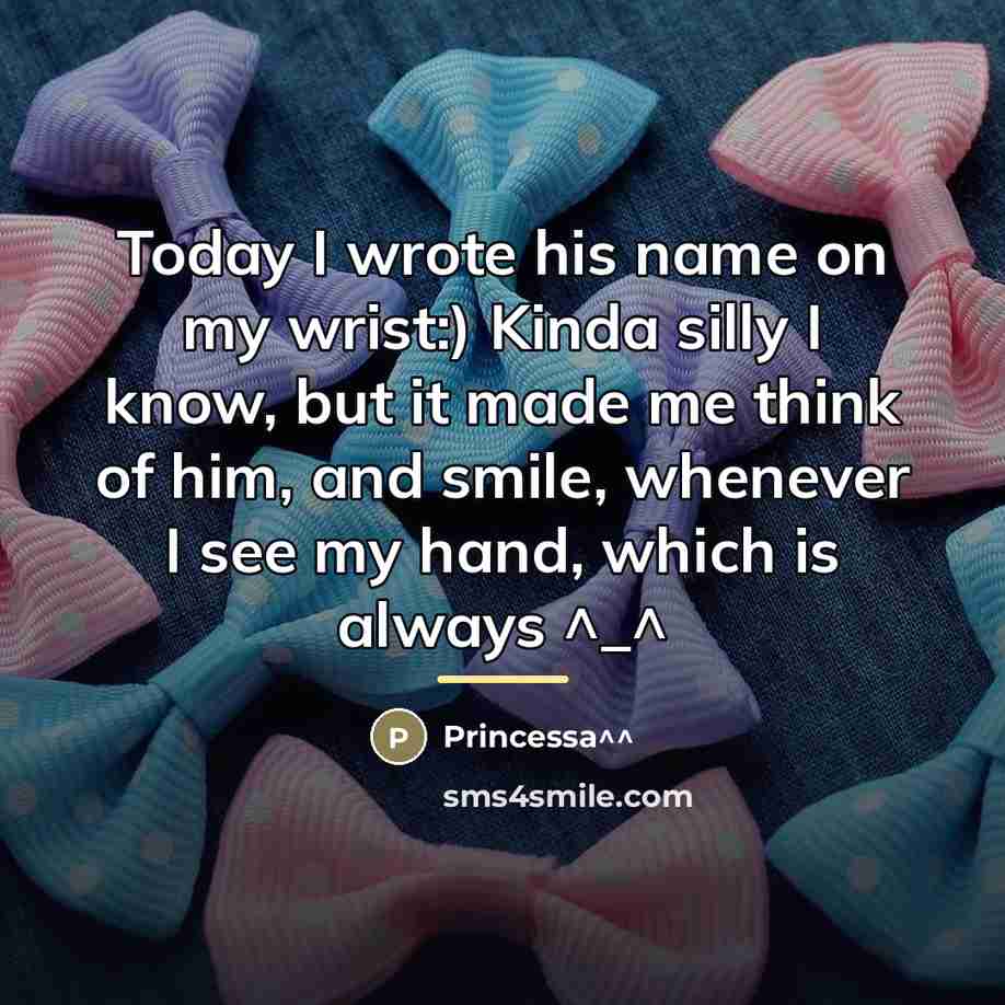 “Today I wrote his name on my wrist:) Kinda silly…” quote by Princessa