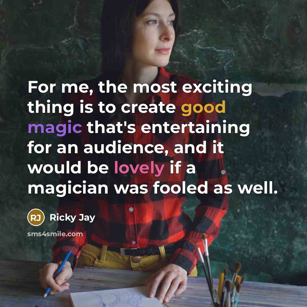 “For me, the most exciting thing is to create good…” quote by Ricky Jay